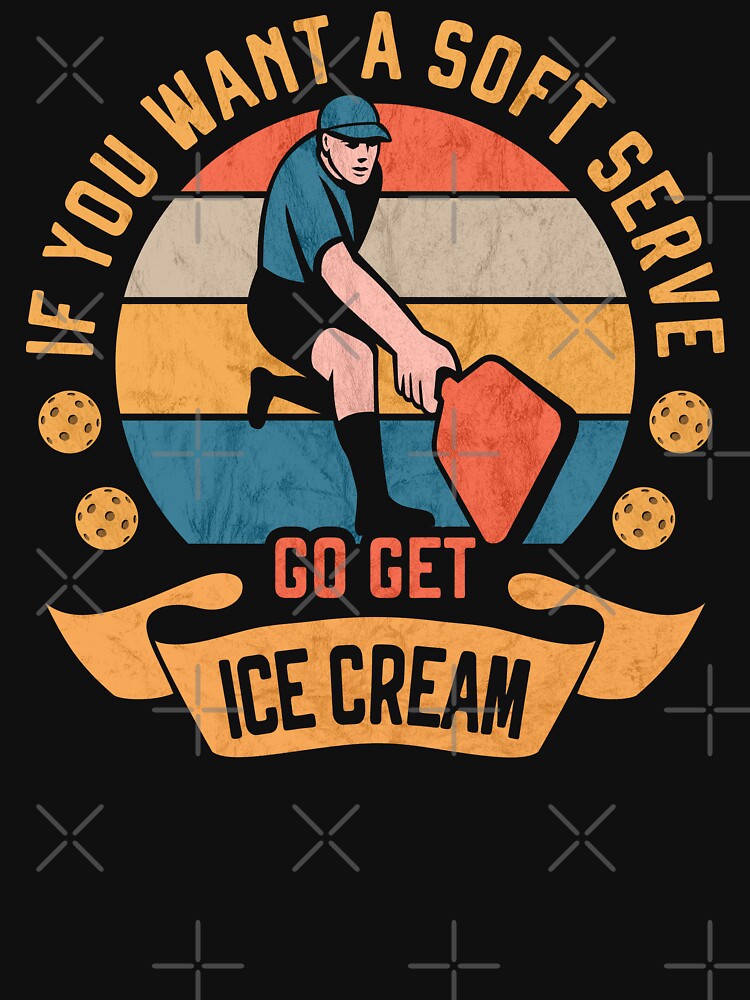 Pickleball If you want Soft Serve go get Ice Cream Funny Pickleballer by grinta2021