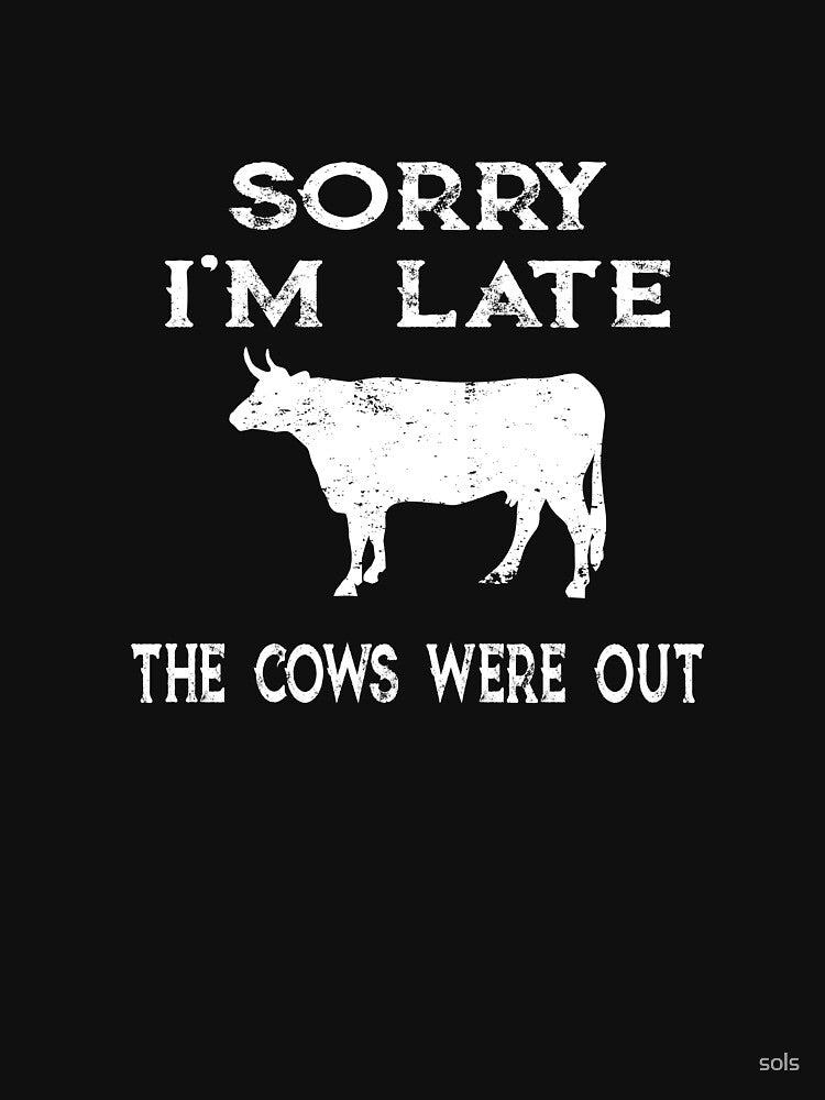Farmer Cattle Cows Tshirts - Funny cow Tshirt Sorry I'M Late The Cows Were Out Gift Idea tshirt and mugs cows tshirts by sols