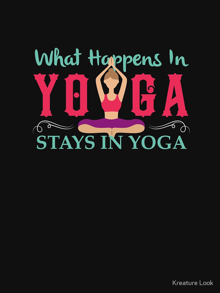 What happens in Yoga stays In Yoga | yoga shirt | yoga gifts | yoga teacher shirt | yoga women | yoga instructor  | yoga mom | yoga women | yoga kids | yoga addict by Kreature Look