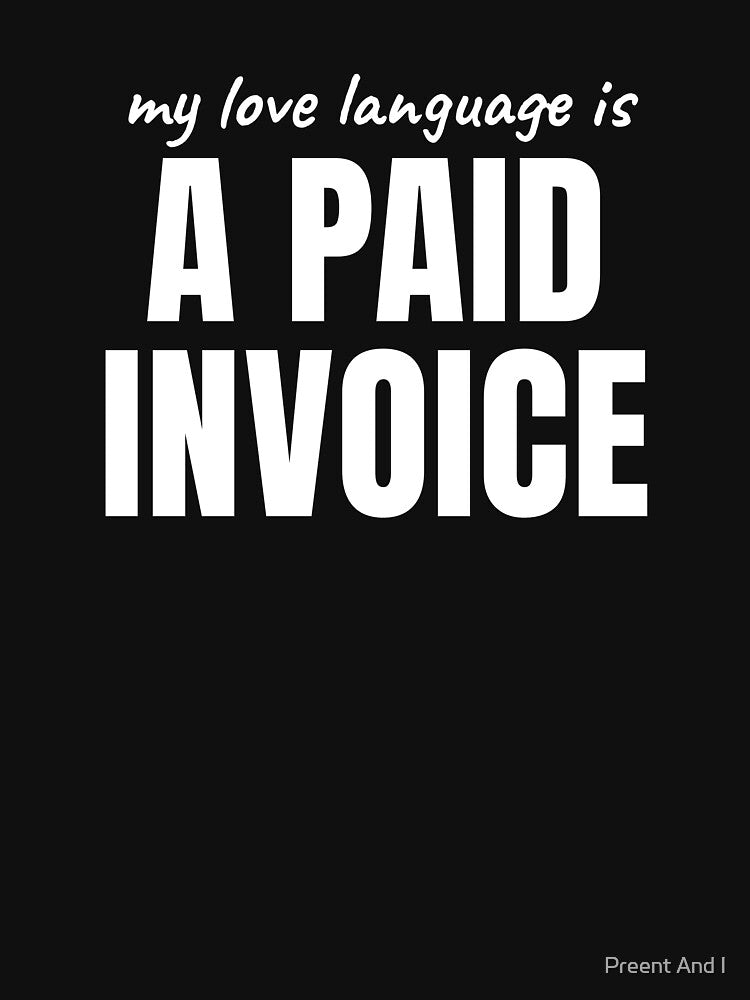 My Love Language Is a Paid Invoice by Preent And I