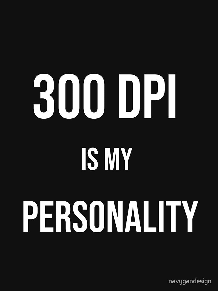 300 DPI Is My Personality - Funny Graphic Designer Gift Black Shirt Print Joke by navygandesign