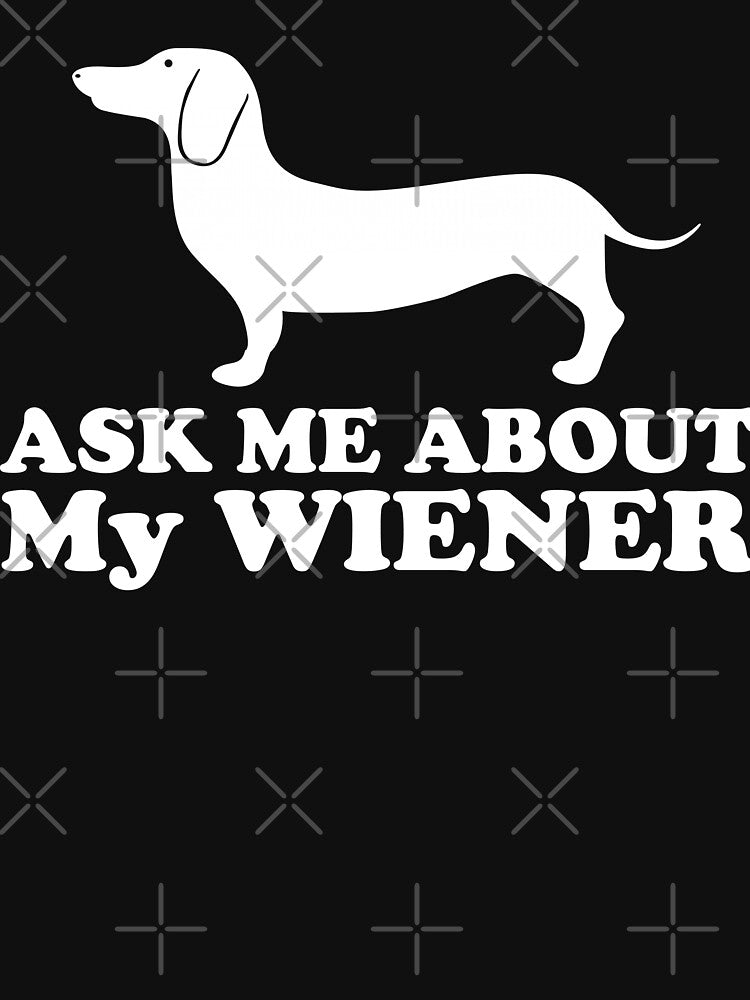 Ask Me About My Wiener Dachshund by URBANBOX