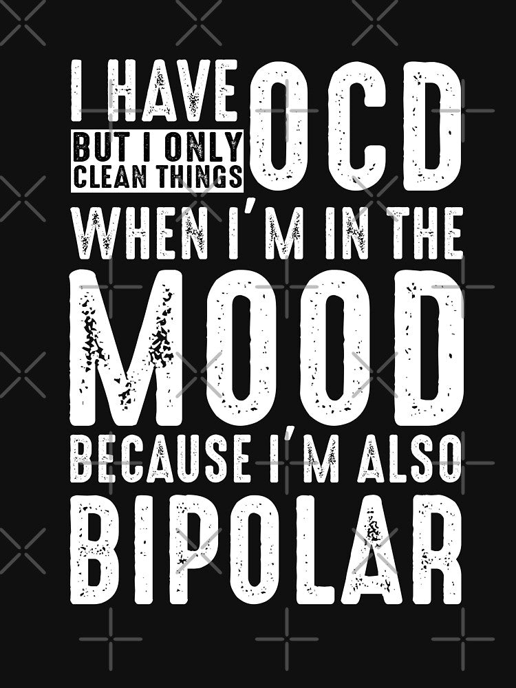 I Have OCD But I Only Clean Things When Im In The Mood Becuase Im  Also A Bipolar T shirt by Mill8ion