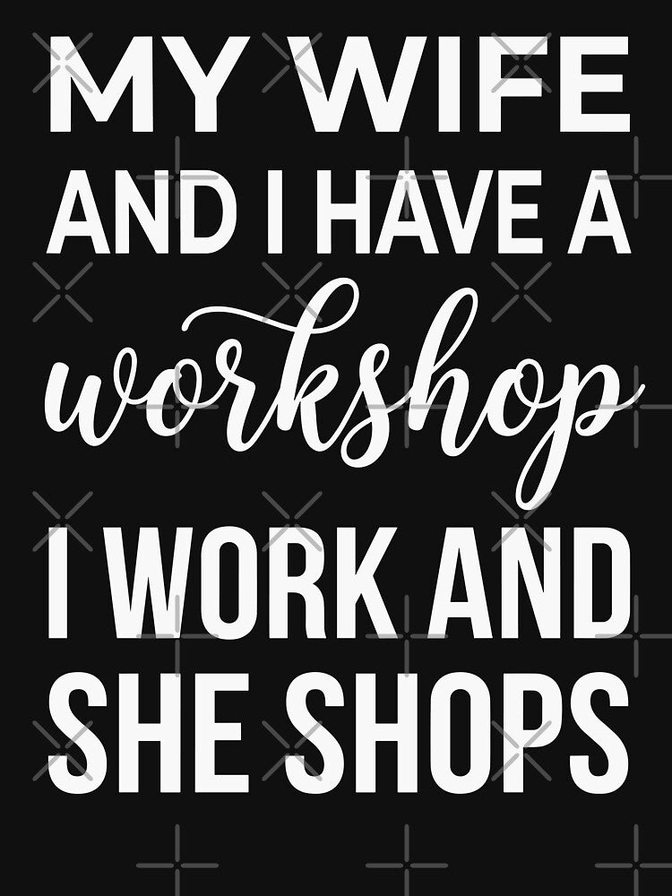 My Wife And I Have A Workshop I Work And She Shops Husband Wife Marriage Humor Gift by Doodleoub