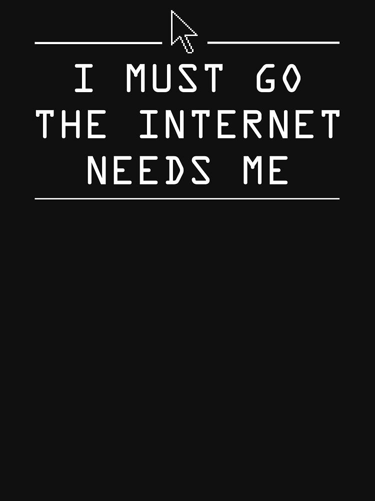 I Must Go, The Internet Needs Me by keepers
