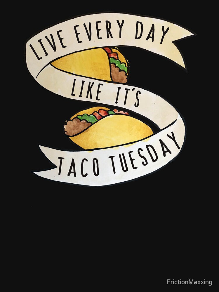 Live Every Day Like It's Taco Tuesday by FrictionMaxxing