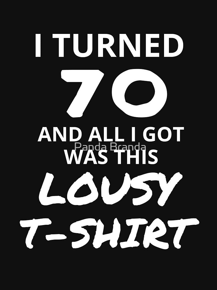 I Turned 70 And All I Got Was This Lousy Shirt Funny 70th Birthday T-Shirt Great Gift for Grandparent Short-Sleeve Jersey Tee by Panda Branda