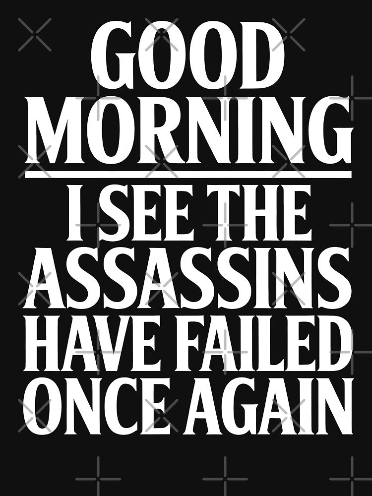 Good Morning I See The Assassins Have Failed Once Again Funny Gift by Say It With Ink
