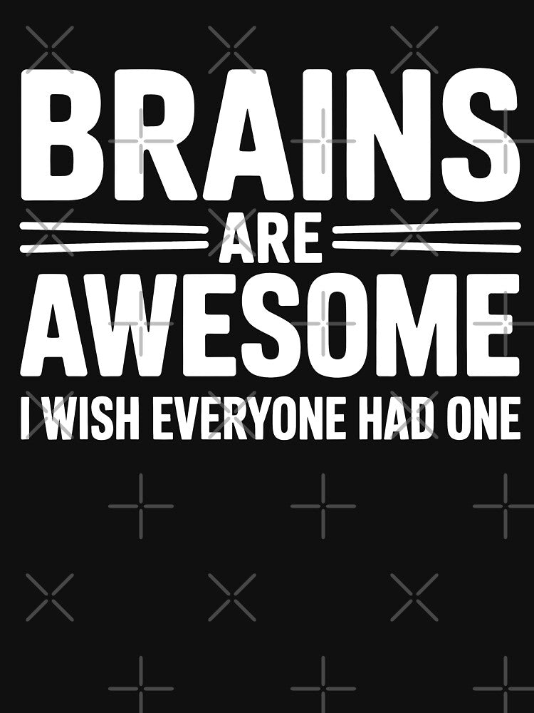 Brains Are Awesome I Wish Everyone Had One Sarcastic Gift by Say It With Ink