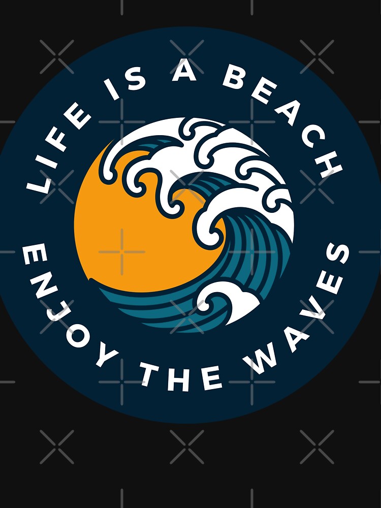 Life is a Beach Enjoy The Waves by FrescoNat