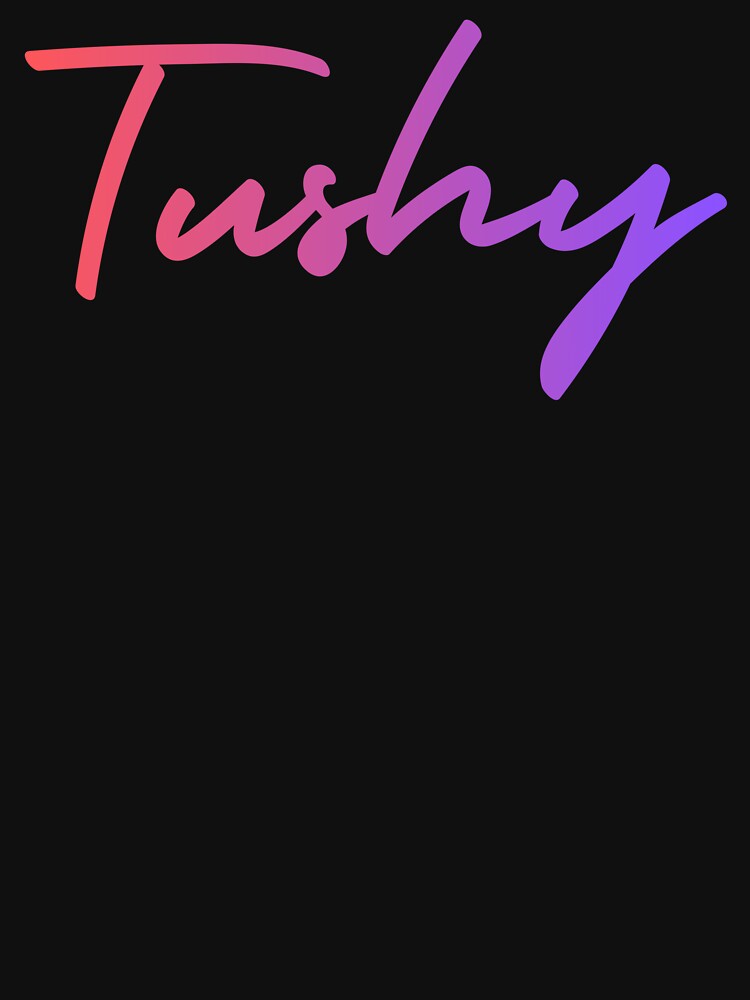 Tushy by UNK-Fatigues