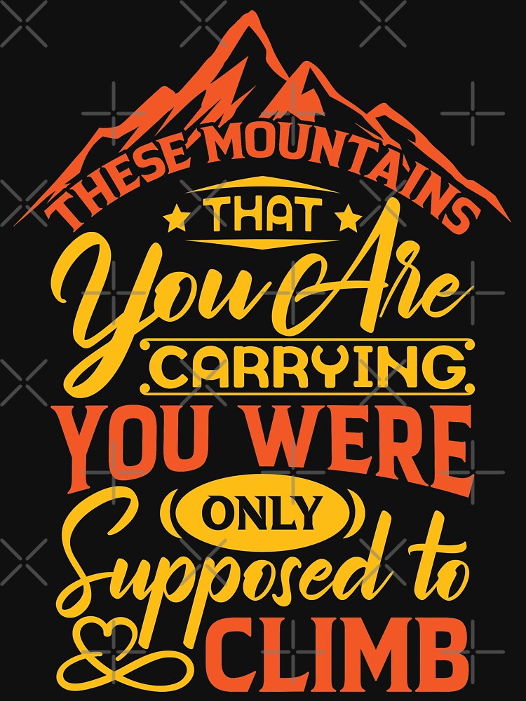 The mountains that you are carrying you were only supposed to climb. by Beefytee