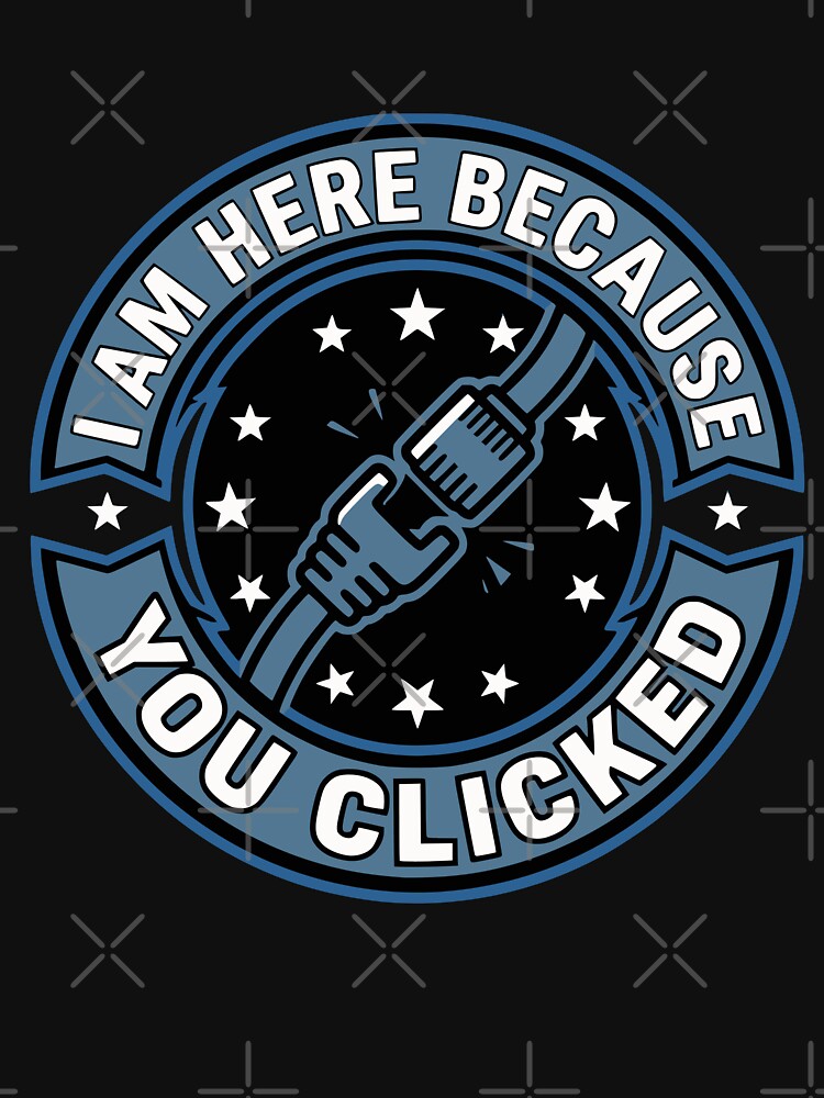 Cybersecurity I Am Here Because You Clicked Gift by Ixnor