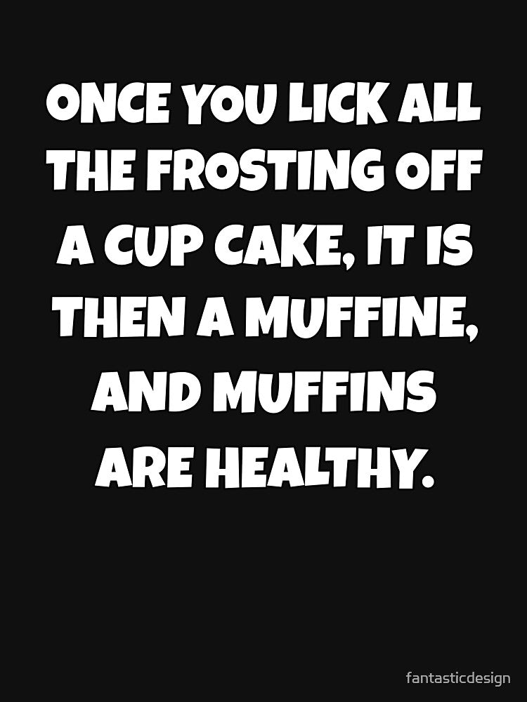 Funny Sarcastic Humor Once You Lick All The Frosting Off A Cup Cake by fantasticdesign