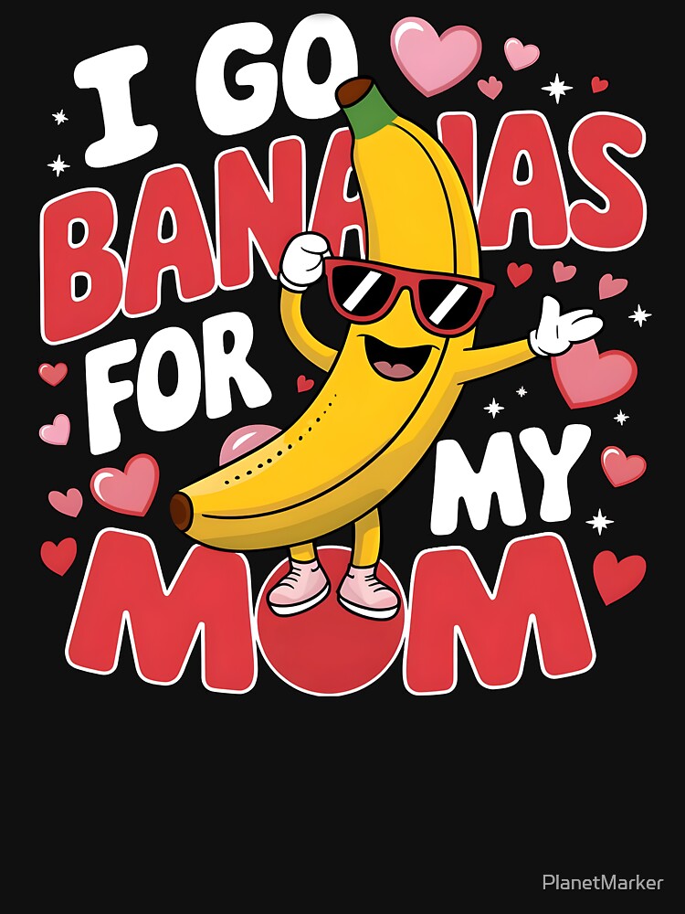I Go Bananas For My Mom by PlanetMarker