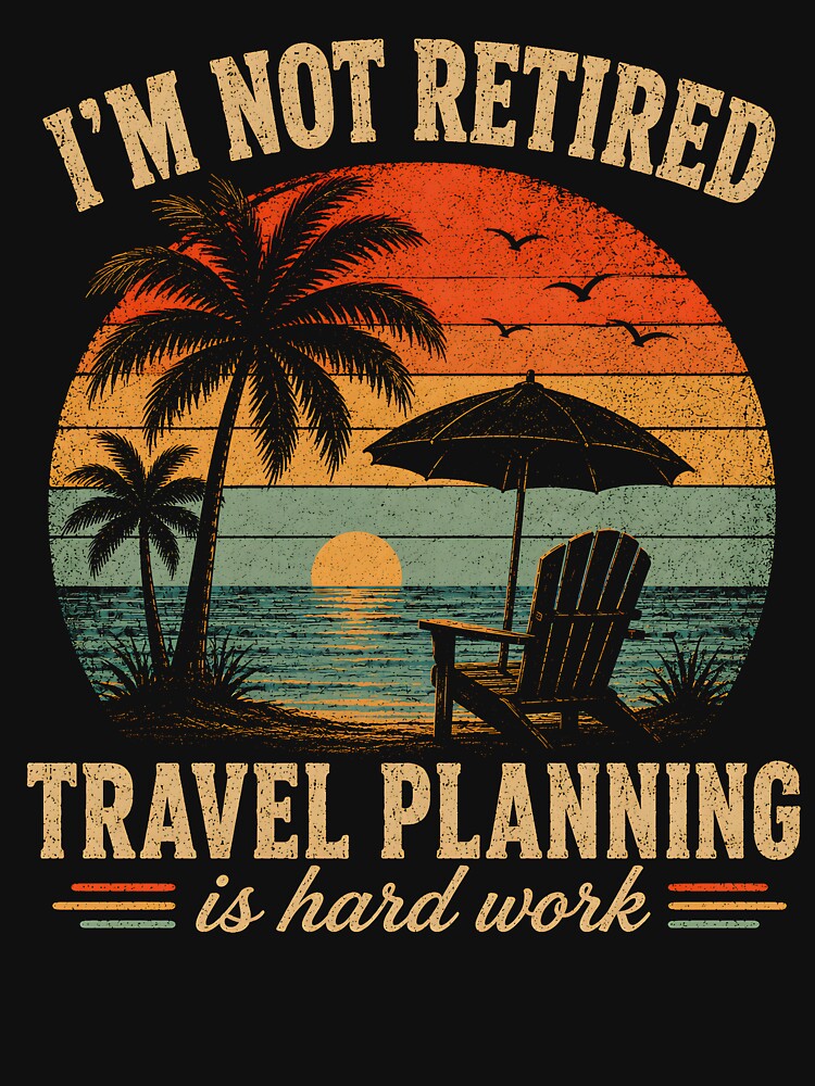 I'm Not Retired Travel Planning is Hard Work by CelidaBonde