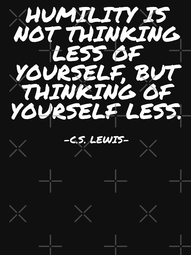 C.S. Lewis - Humility is not thinking less of yourself, but thinking of yourself less by appleofyoureye