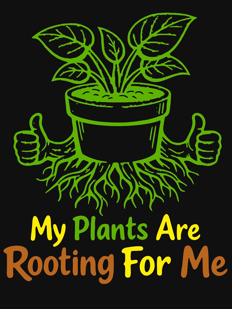 My Plants Are Rooting For Me Plant Funny Gift T-Shirt by ScotDesign