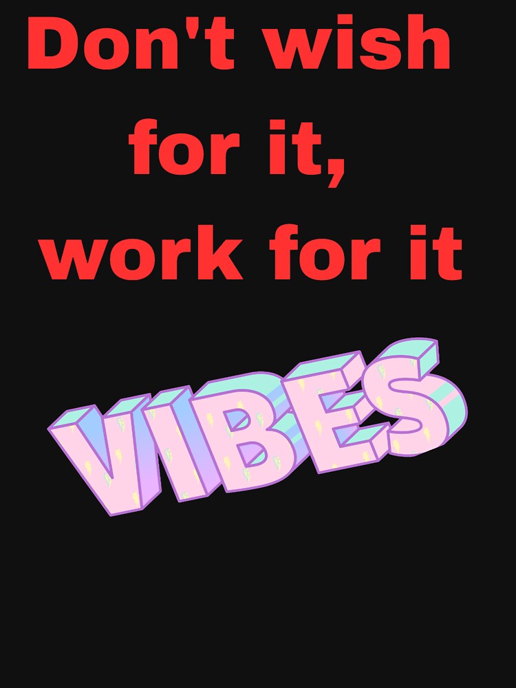 Dont Wish For It Work For It Motivational Shirt by MariaPCMaria