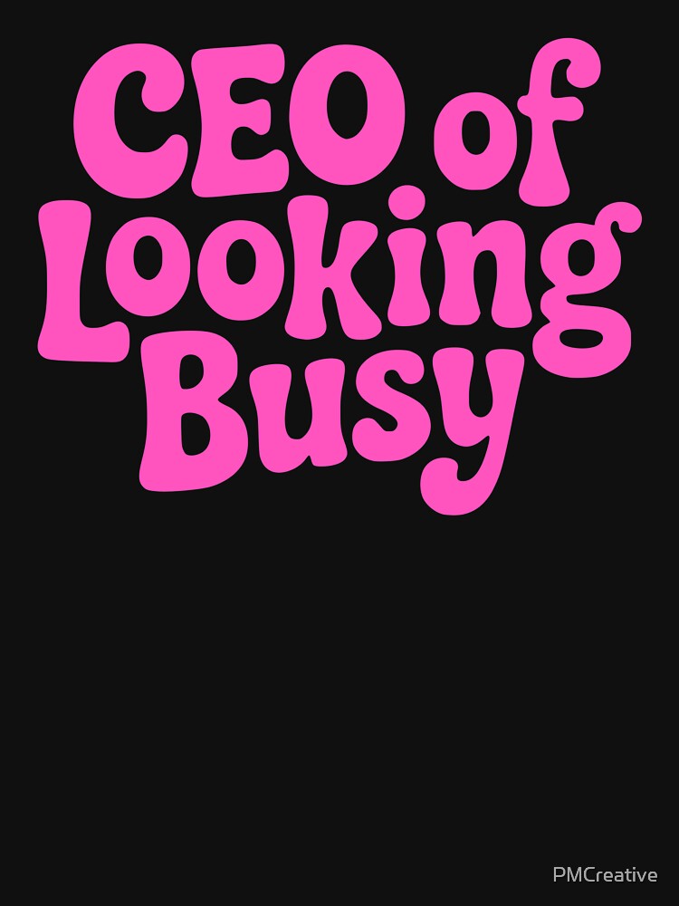 CEO Of Looking Busy! Pink CEO Girlie by PMCreative