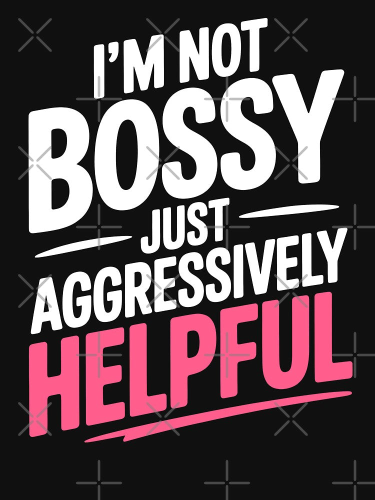 I'm Not Bossy Just Aggressively Helpful Funny Gift by Say It With Ink