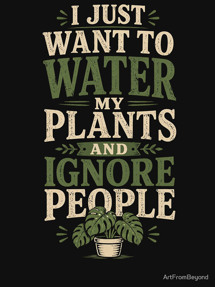 I Just Want to Water My Plants and Ignore People Funny Plant Lover Design by ArtFromBeyond