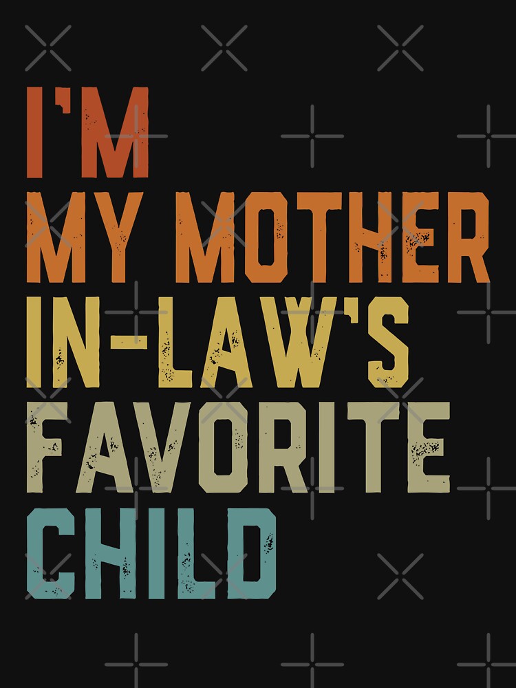 I'm My Mother In-Law's Favorite Child by culturecute