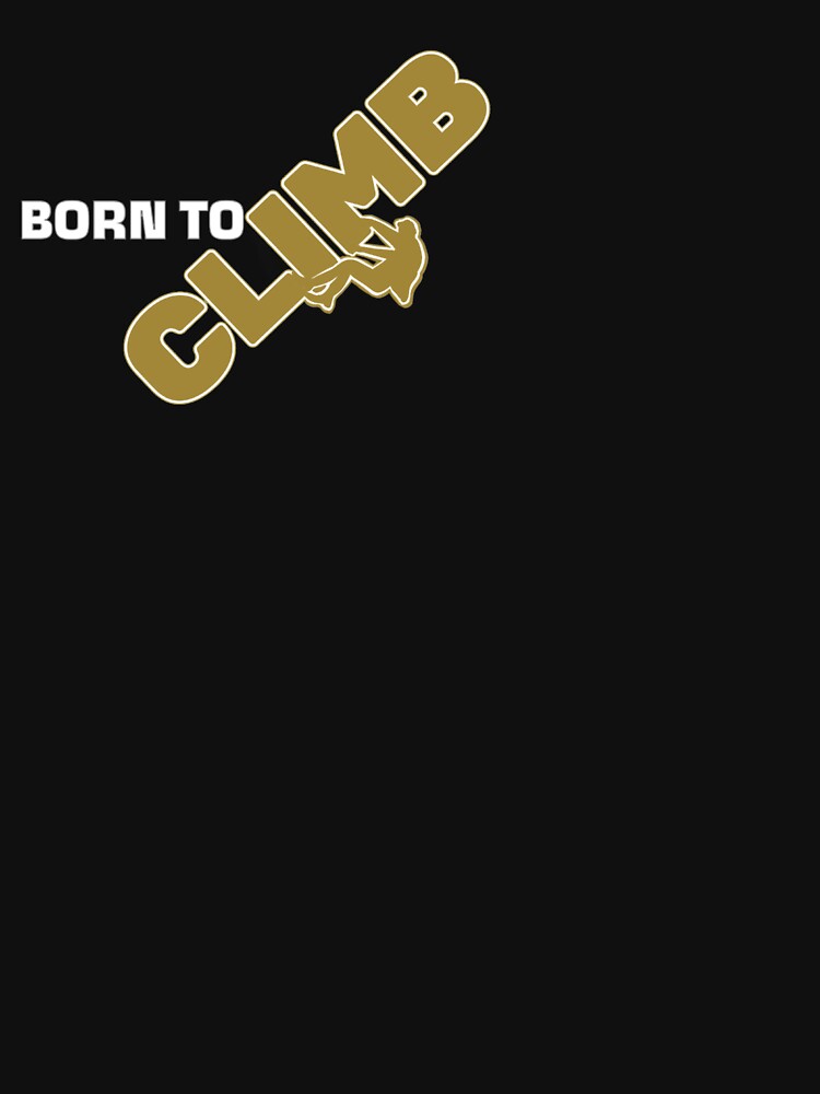 Born to climb. For climbers, bouldering and people who like ascending tall things. by NoticePrint