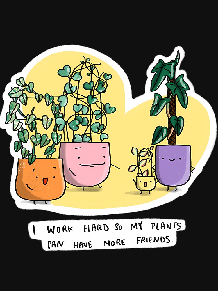 I Work Hard So My Plants Can Have More Friends by krvbfhdgtt84
