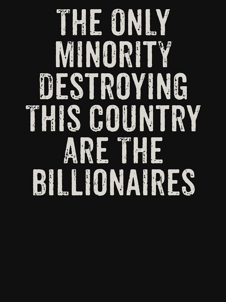 The Only Minorities Destroying This Country Are The Billionaires by xhearalisa
