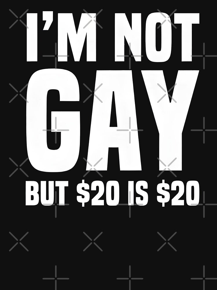I'm Not Gay But $20 is $20 by DankThreads