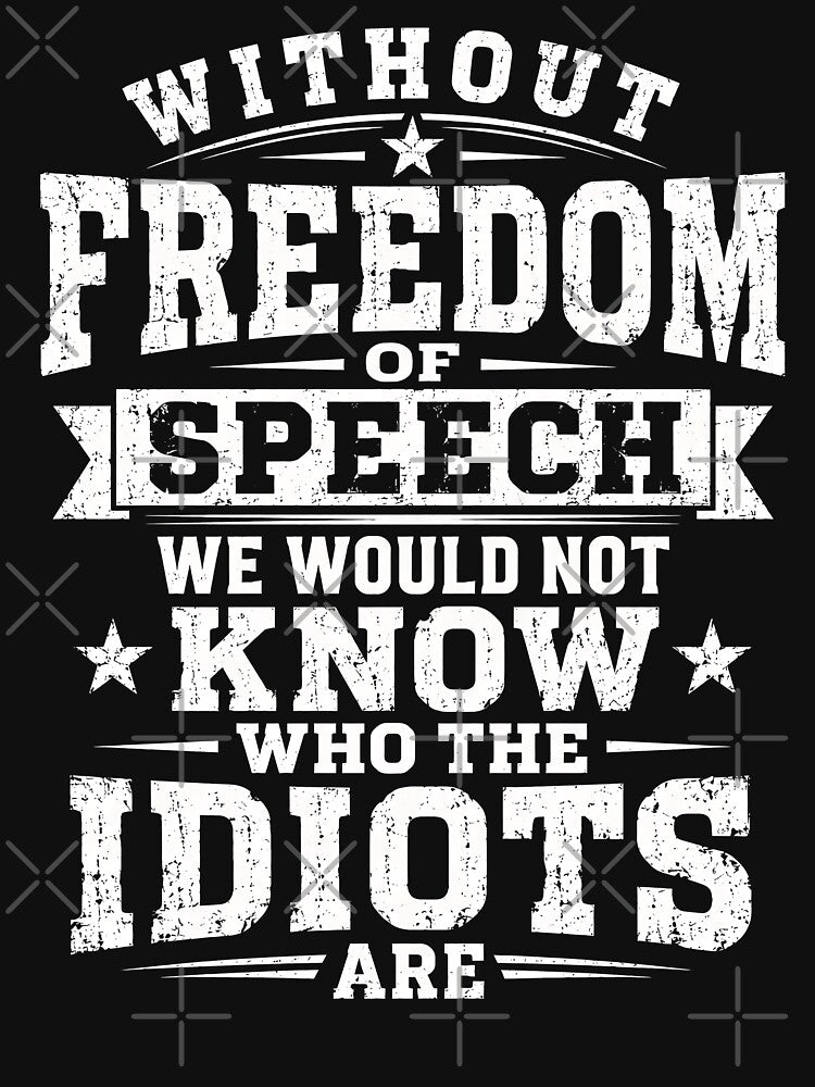 Without Freedom of Speech We Would Not Know Who the Idiots Are Funny Typography T-Shirt by ArcaneArtistry