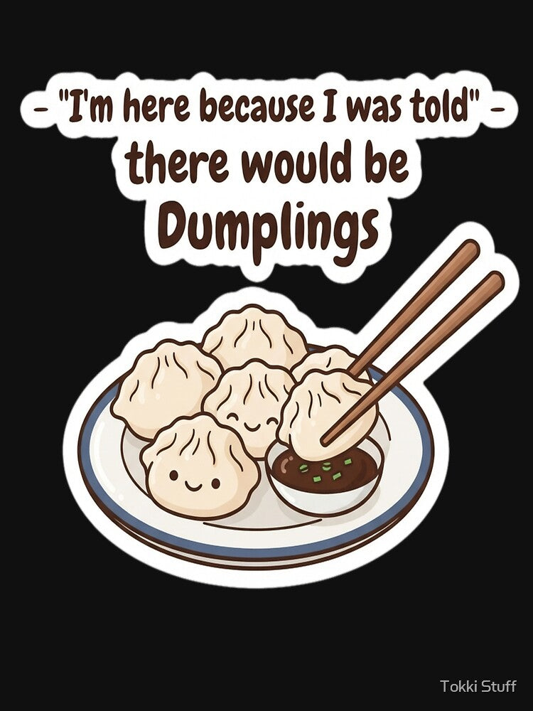 I'm here for the dumplings by Tokki Stuff