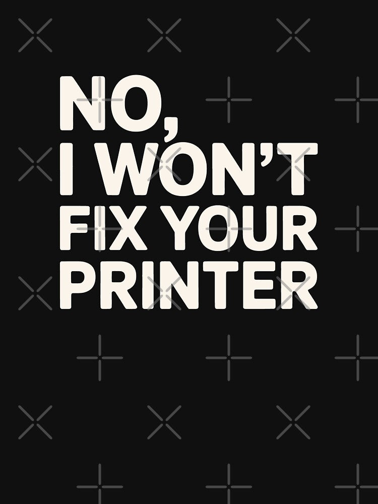 No I Won't Fix Your Printer IT Humor by SplashTastic