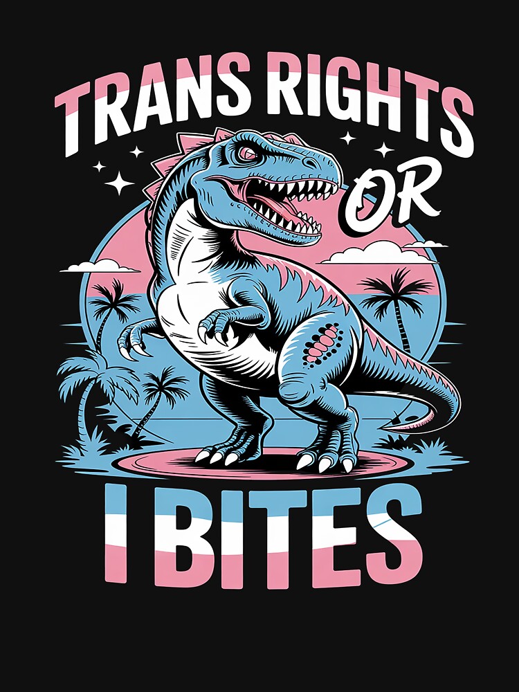 Trans Rights Transgender Pride Or I Bites T-Rex by JessicaWalshdf