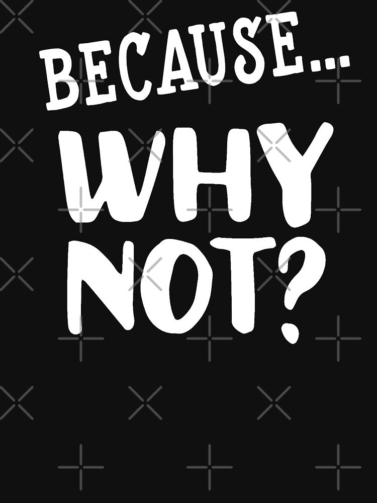 Because.. Why Not? Quote by Primroaddesigns