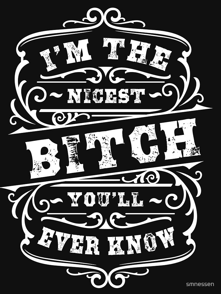 I'm the Nicest Bitch You'll Ever Know by smnessen