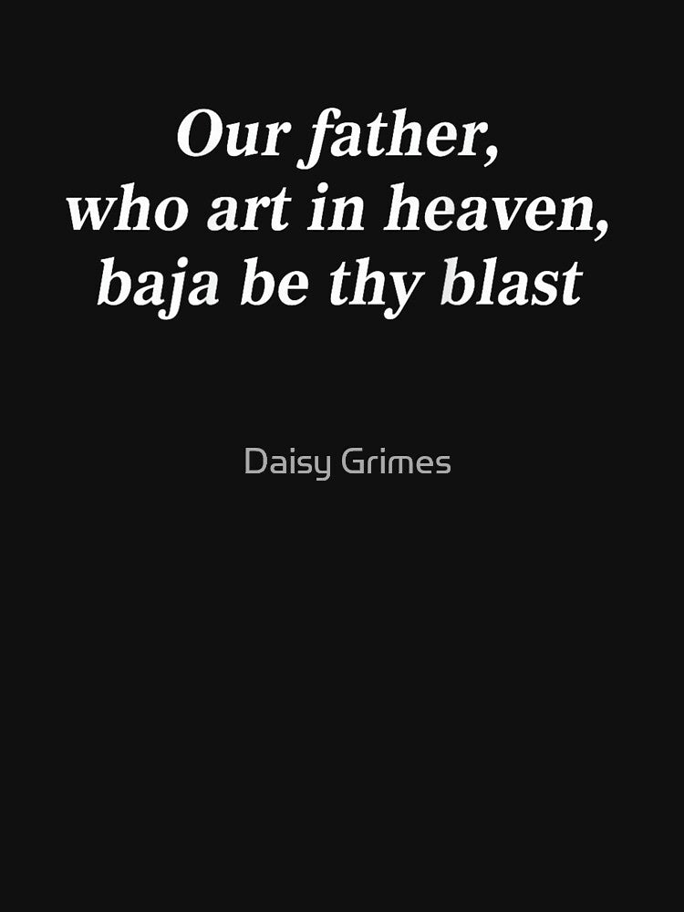 Our Father Who Art In Heaven Baja Be Thy Blast by Daisy Grimes