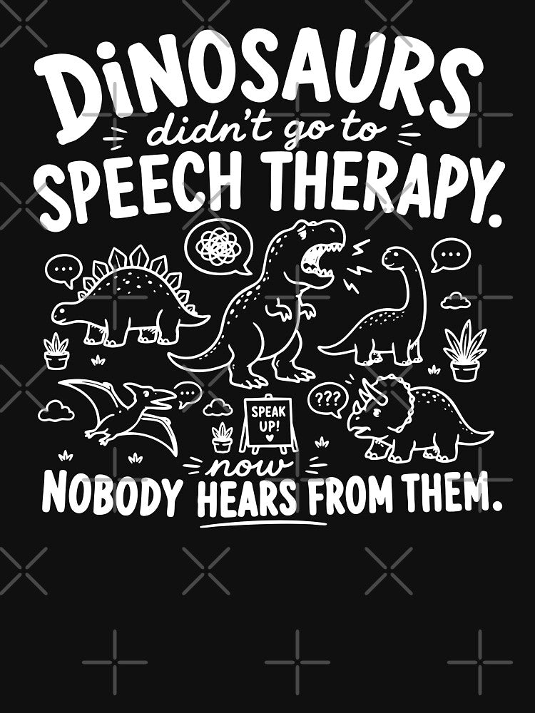 Dinosaurs Didn't Go To Speech Therapy by Rucrative5698