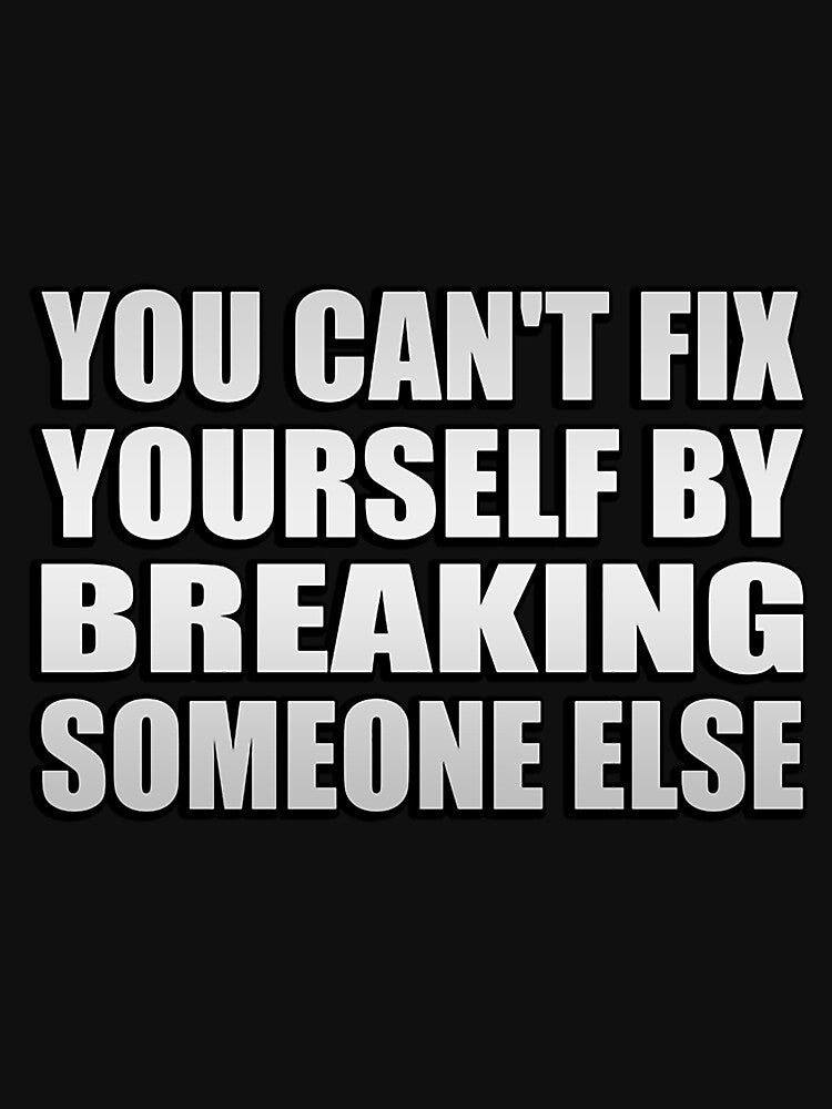 You can't fix yourself by breaking someone else by MaryGuzman6