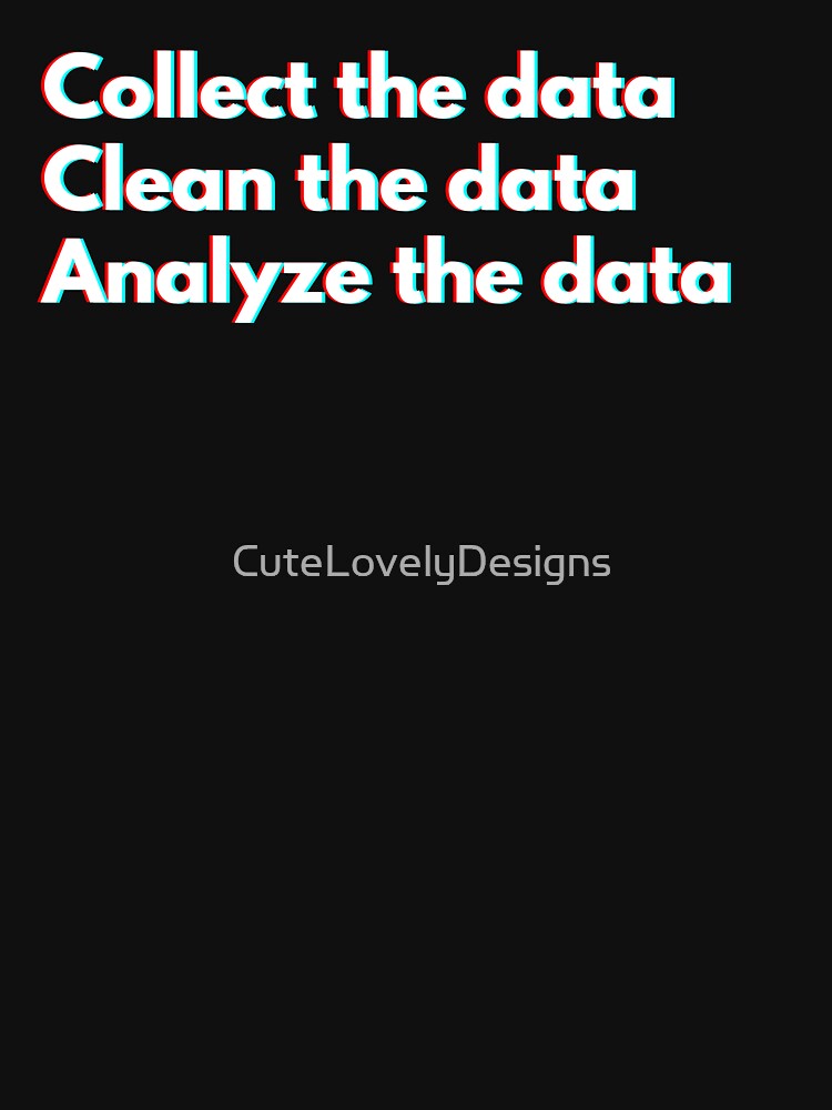 Collect the Data Clean the Data Analyze the Data Funny Analyst by CuteLovelyDesigns