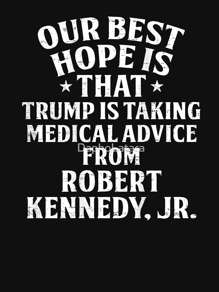 Political Satire Trump Taking Medical Advice From Robert Kennedy Jr Anti Trump Quote by DaphoLatara