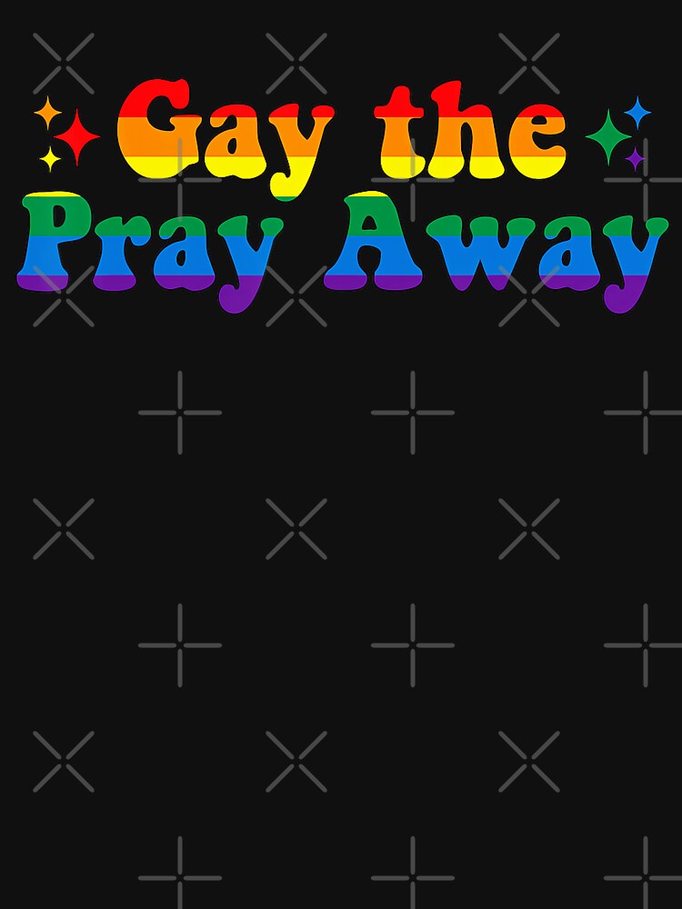 Gay The Pray Away Funny LGBTQ Pride Month Quote Saying Funny by SpeedyPrints