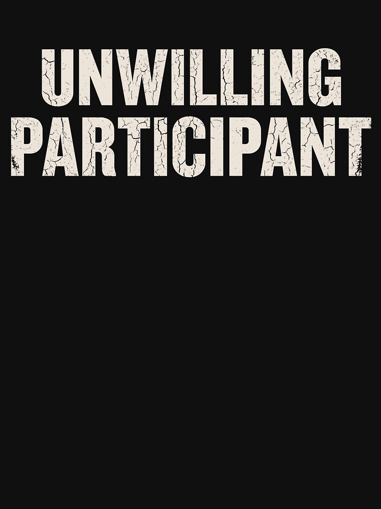 Unwilling Participant Funny Sarcastic Quote by VibeWear2026