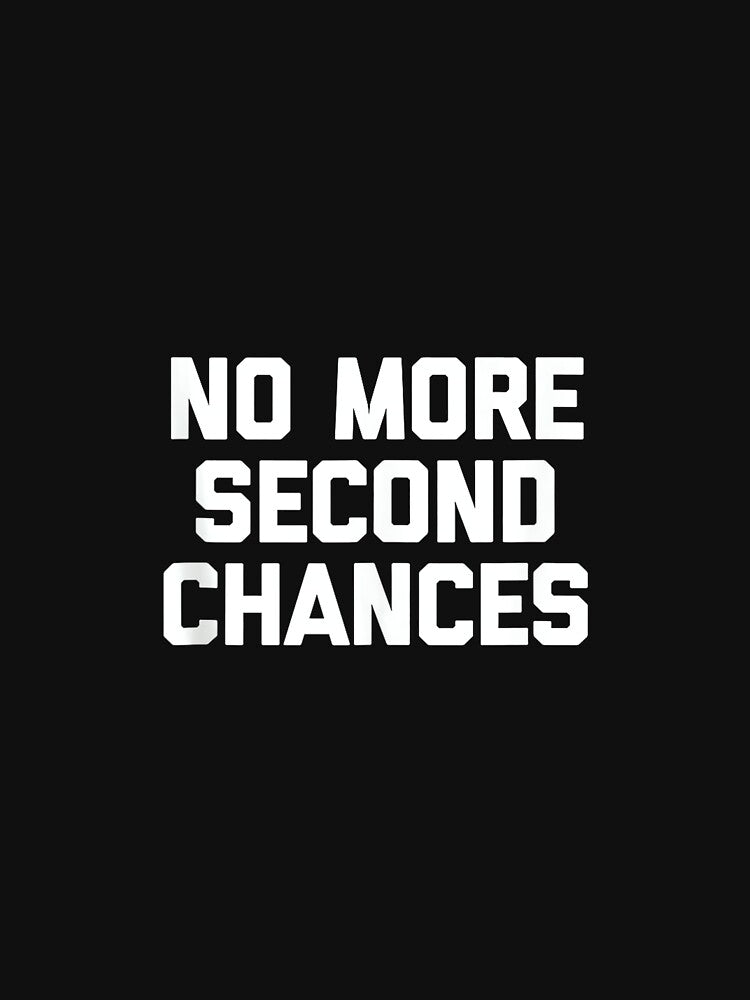 No More Second Chances - Funny Saying Sarcastic Cool Novelty by CherylCGarrison