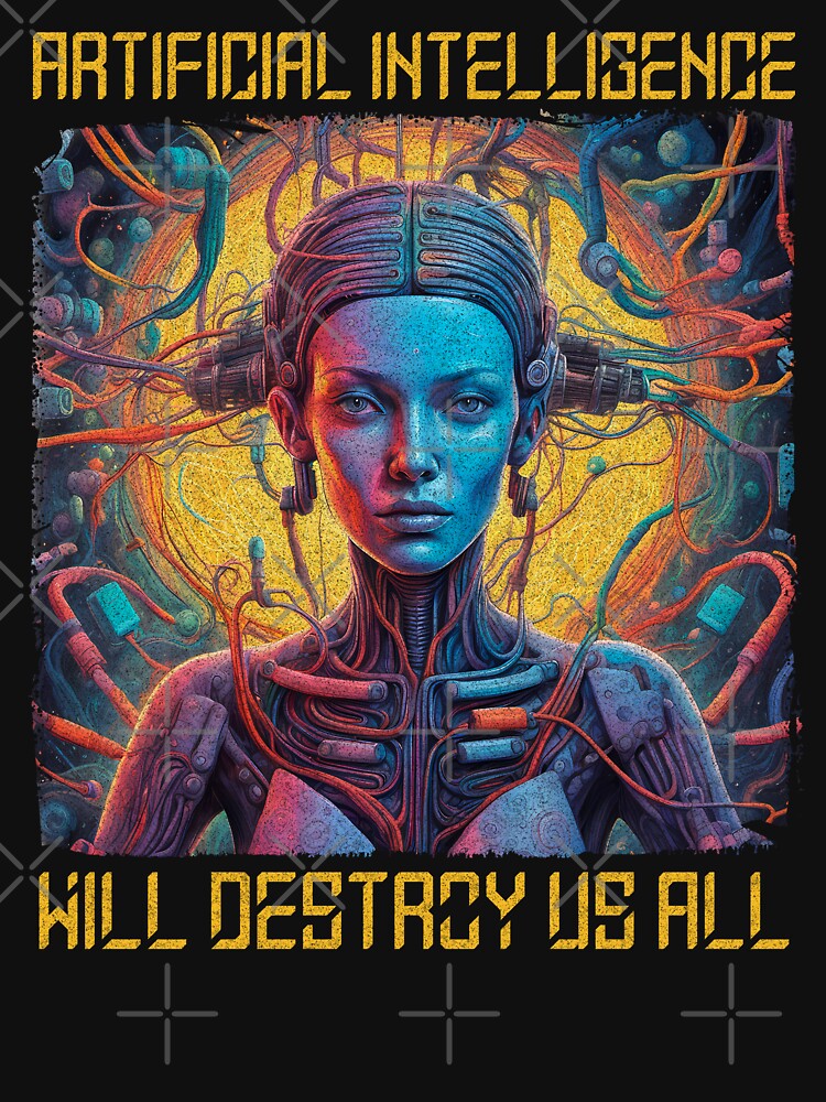 AI Will Destroy Us All - Artificial Intelligence will destroy us all by AmorcitoDesigns