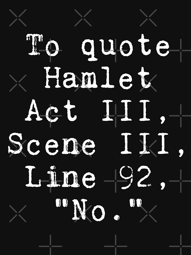 To Quote Hamlet "No" Funny Literary by Nepaz-Designs