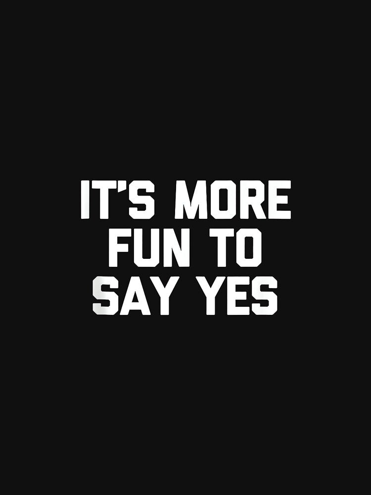It's More Fun To Say Yes - Funny Saying Sarcastic Novelty by CherylCGarrison
