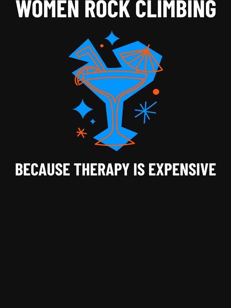 WOMEN ROCK CLIMBING BECAUSE THERAPY IS EXPENSIVE WOMEN ROCK CLIMBING by Redlimetshirts