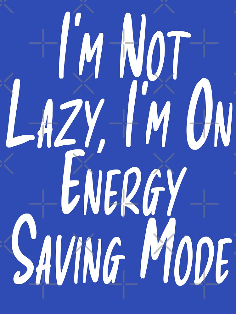 I'm Not Lazy I'm On Energy Saving Mode Funny Typography by Tataw007